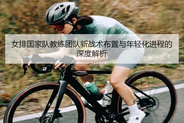 女排国家队教练团队新战术布置与年轻化进程的深度解析